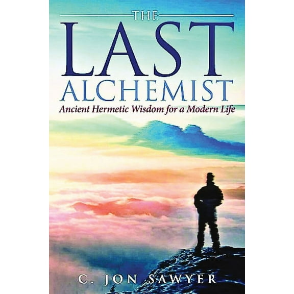 The Last Alchemist: Ancient Hermetic Wisdom for a Modern Life, (Paperback)