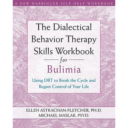 The Dialectical Behavior Therapy Skills Workbook for Bulimia : Using DBT to Break the Cycle and Regain Control of Your