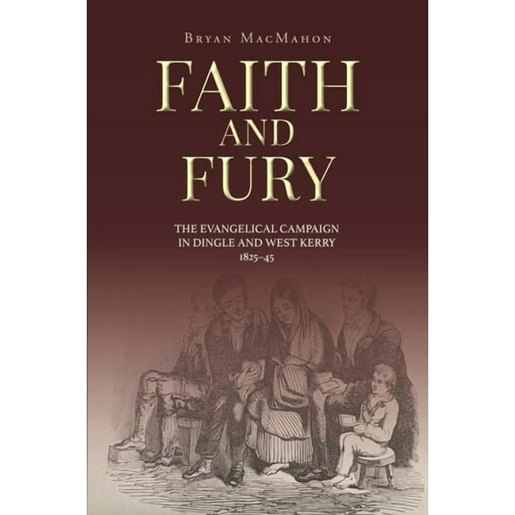 Faith and Fury: The Evangelical Campaign in Dingle and West Kerry, 1825-45 (Paperback)