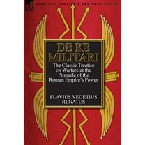 De Re Militari (Concerning Military Affairs): the Classic Treatise on Warfare at the Pinnacle of the Roman Empire's Power (Hardcover)