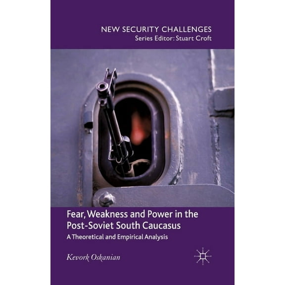 New Security Challenges Fear, Weakness and Power in the Post-Soviet South Caucasus: A Theoretical and Empirical Analysis, (Paperback)
