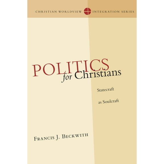 Christian Worldview Integration Politics for Christians: Statecraft as Soulcraft, (Paperback)