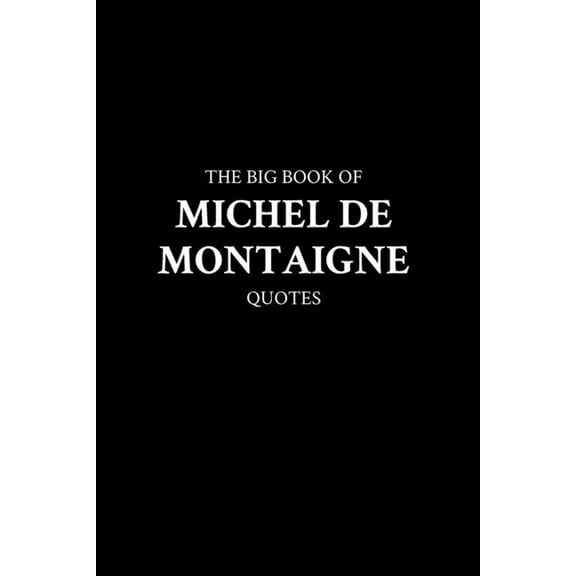 The Big Book of Michel de Montaigne Quotes