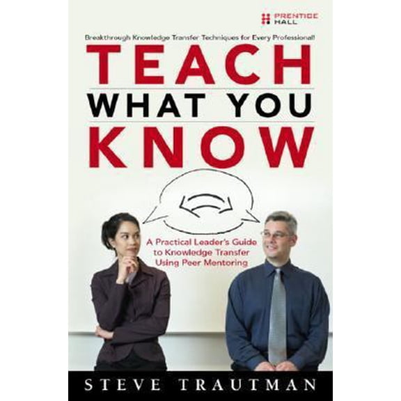 Pre-Owned Teach What You Know: A Practical Leader's Guide to Knowledge Transfer Using Peer Mentoring (Hardcover) 0321419510 9780321419514