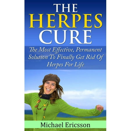 Herpes Cure: The Most Effective, Permanent Solution To Finally Get Rid Of Herpes For Life - (Best Way To Get Rid Of Herpes)