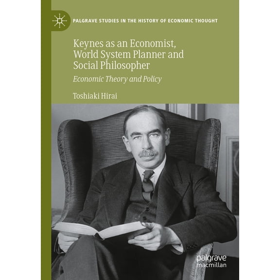 Palgrave Studies in the History of Econo Keynes as an Economist, World System Planner and Social Philosopher: Economic Theory and Policy, (Hardcover)
