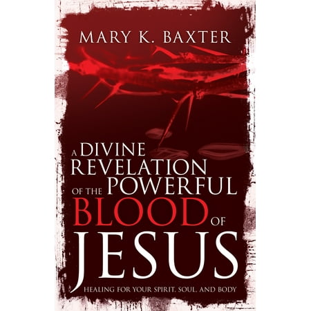 - A Divine Revelation of the Powerful Blood of Jesus : Healing for Your Spirit, Soul, and Body