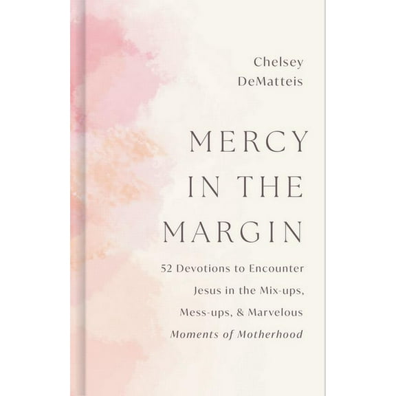 Mercy in the Margin: 52 Devotions to Encounter Jesus in the Mix-Ups, Mess-Ups, and Marvelous Moments of Motherhood, (Hardcover)