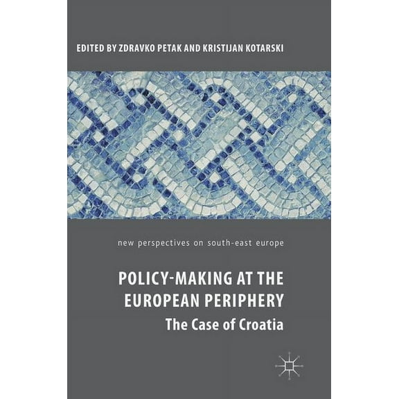 New Perspectives on South-East Europe Policy-Making at the European Periphery: The Case of Croatia, (Hardcover)