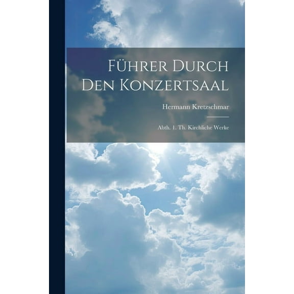 Führer Durch Den Konzertsaal: Abth. 1. Th. Kirchliche Werke (Paperback)