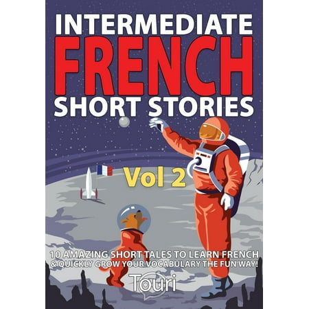 Intermediate French Short Stories: 10 Amazing Short Tales to Learn French & Quickly Grow Your Vocabulary the Fun Way - (Best Way To Learn French Quickly)