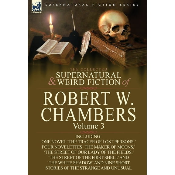 The Collected Supernatural and Weird Fiction of Robert W. Chambers: Volume 3-Including One Novel 'The Tracer of Lost Per, (Hardcover)