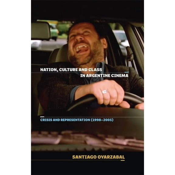 MonografÃ­as a Nation, Culture and Class in Argentine Cinema: Crisis and Representation (1998-2005), Book 389, (Hardcover)