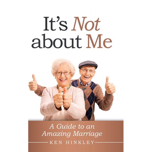 It's Not About Me: A Guide to an Amazing Marriage, (Hardcover)