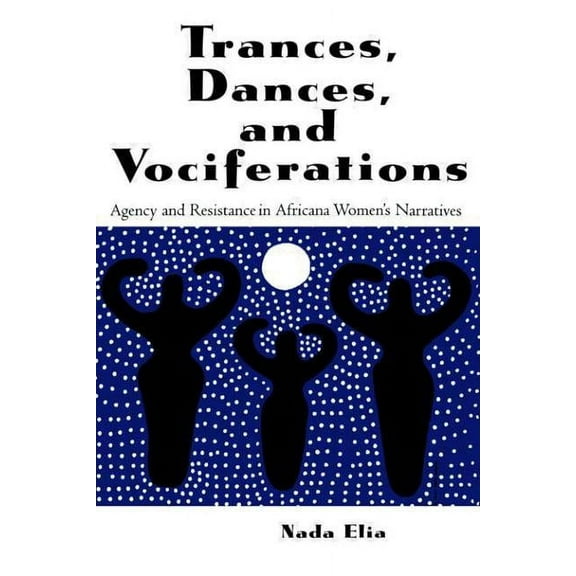 Garland Reference Library of the Humanit Trances, Dances and Vociferations: Agency and Resistance in Africana Women's Narratives, Book 2222, (Paperback)