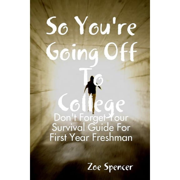 So You're Going Off To College: Don't Forget Your Survival Guide For First Year Freshman, (Paperback)