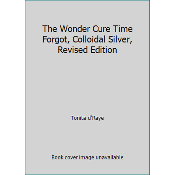 Pre-Owned The Wonder Cure Time Forgot, Colloidal Silver, Revised Edition (Paperback) 188988703X 9781889887036