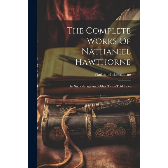 The Complete Works Of Nathaniel Hawthorne, (Paperback)