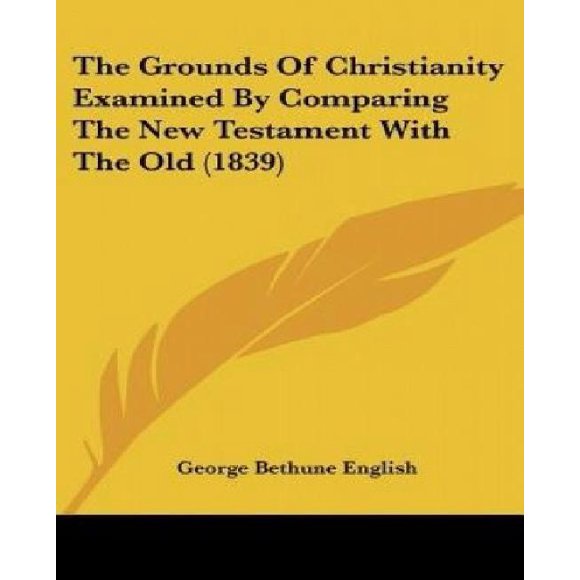 The Grounds Of Christianity Examined By Comparing The New Testament With The Old (1839)