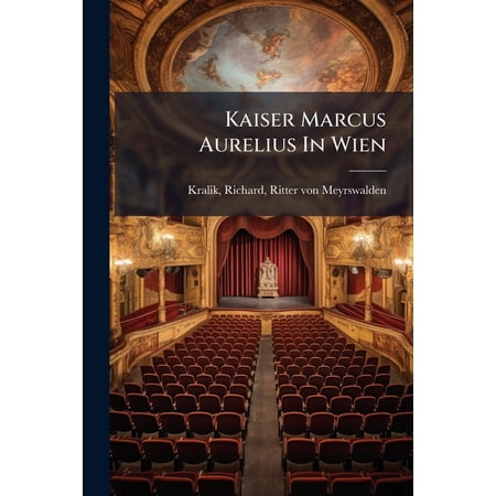 Kaiser Marcus Aurelius In Wien : Ein Weihfestspiel Mit Chören (Paperback)