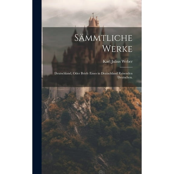 Sämmtliche Werke: Deutschland, oder Briefe eines in Deutschland reisenden Deutschen. (Hardcover)