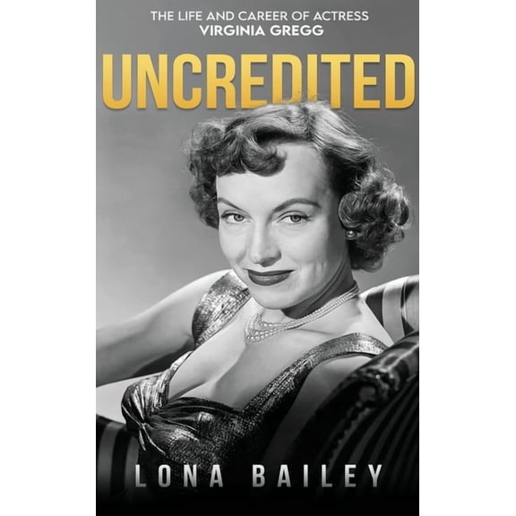 Uncredited (hardback): The Life and Career of Virginia Gregg, (Hardcover)