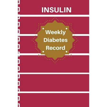 Insulin Weekly Record : Home Diabetic Log Book 60 Page 6x9 (Best Diet For Diabetics On Insulin)