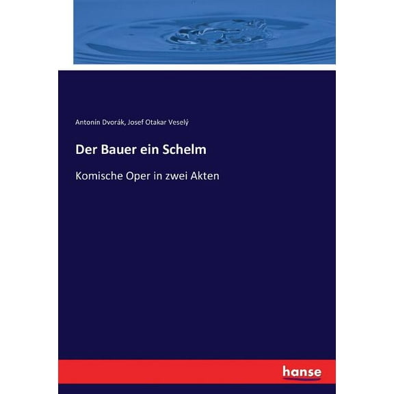 Der Bauer ein Schelm: Komische Oper in zwei Akten, (Paperback)