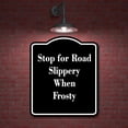 thumbnail image 2 of Stop for Road Slippery When Frosty BLACK Aluminum Composite Sign 15''x18'', 2 of 9