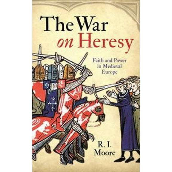 The War On Heresy: Faith and Power in Medieval Europe (Paperback)