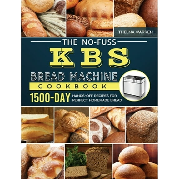 Pre-Owned The No-Fuss KBS Bread Machine Cookbook: 1500-Day Hands-Off Recipes for Perfect Homemade Bread (Hardcover)