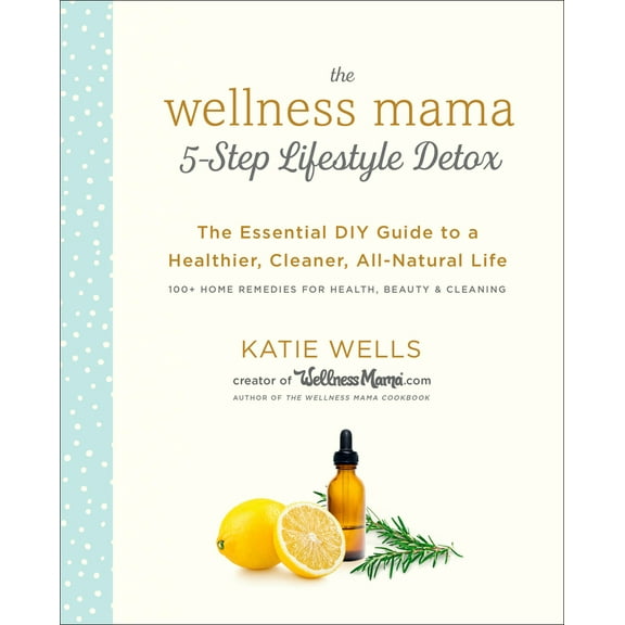 Pre-Owned The Wellness Mama 5-Step Lifestyle Detox: The Essential DIY Guide to a Healthier, Cleaner, All-Natural Life (Hardcover) 0451496930 9780451496935