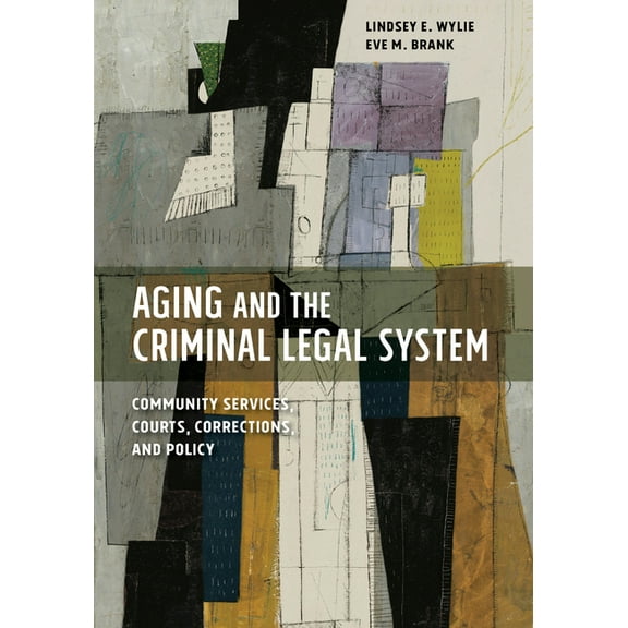 American Psychology-Law Aging and the Criminal Legal System: Community Services, Courts, Corrections, and Policy, (Paperback)