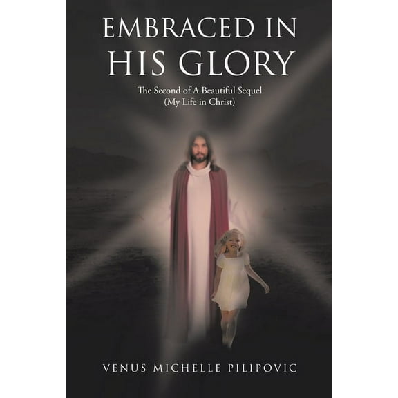Embraced in His Glory: The Second of A Beautiful Sequel (My Life in Christ), (Paperback)