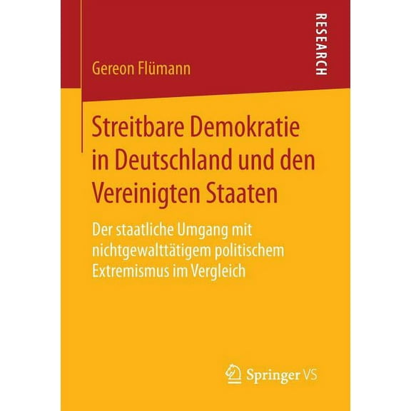 Streitbare Demokratie in Deutschland Und Den Vereinigten Staaten: Der Staatliche Umgang Mit Nichtgewalttätigem Politisch, (Paperback)