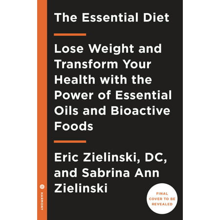 The Essential Oils Diet : Lose Weight and Transform Your Health with the Power of Essential Oils and  Bioactive