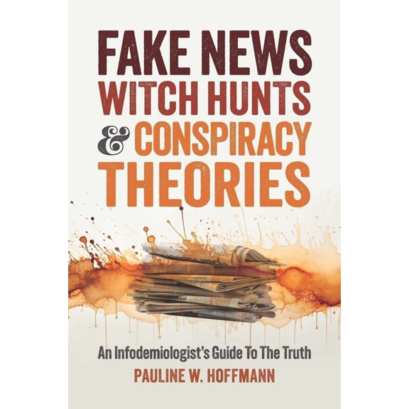 Fake News, Witch Hunts, and Conspiracy Theories: An Infodemiologist's Guide to the Truth, (Paperback)