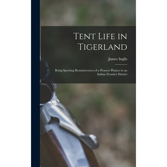 Tent Life in Tigerland: Being Sporting Reminiscences of a Pioneer Planter in an Indian Frontier District (Hardcover)