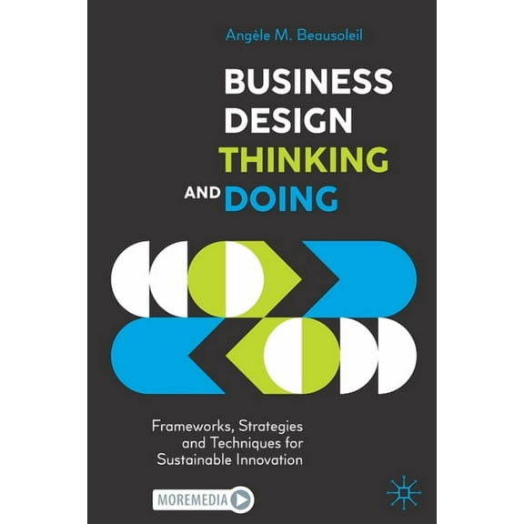Business Design Thinking and Doing: Frameworks, Strategies and Techniques for Sustainable Innovation, (Paperback)