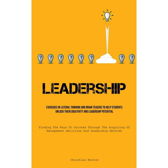 Leadership: Exercises In Lateral Thinking And Brain Teasers To Help Students Unlock Their Creativity And Leadership Pote, (Paperback)