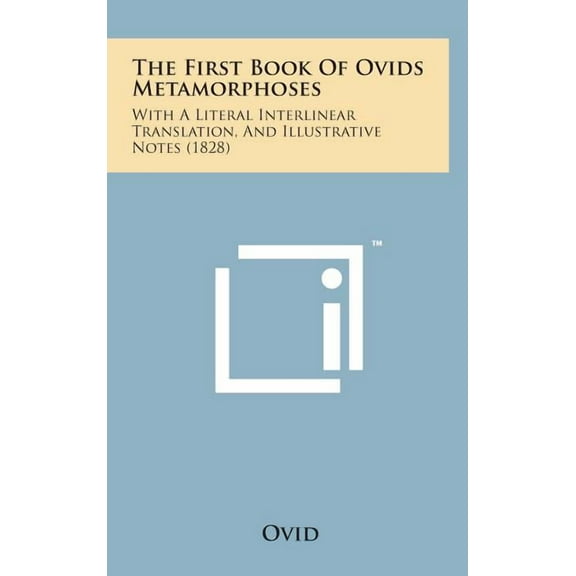 The First Book of Ovids Metamorphoses: With a Literal Interlinear Translation, and Illustrative Notes (1828), (Hardcover)
