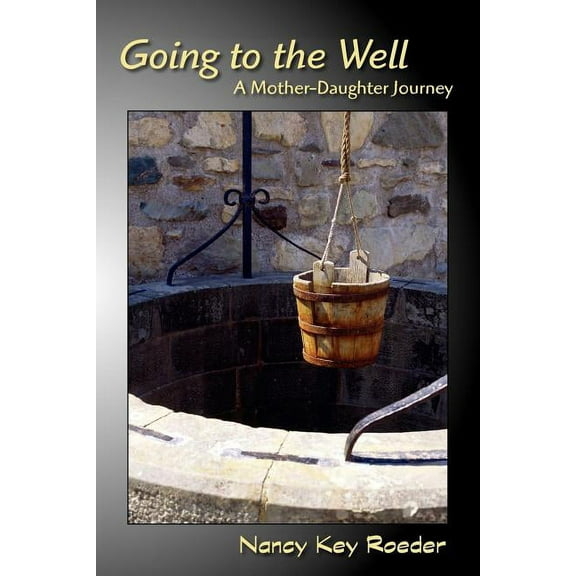 Going to the Well: A Mother-Daughter Journey, (Paperback)