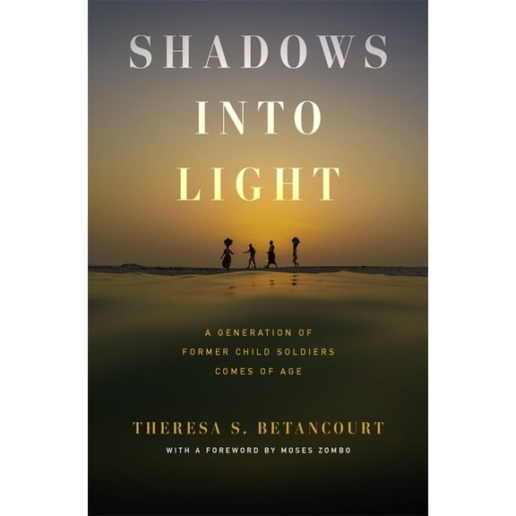 Shadows Into Light: A Generation of Former Child Soldiers Comes of Age, (Hardcover)