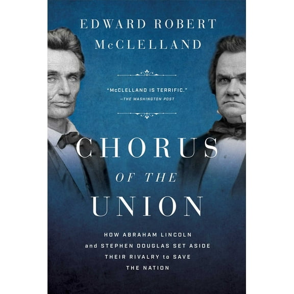 Chorus of the Union: How Abraham Lincoln and Stephen Douglas Set Aside Their Rivalry to Save the Nation, (Hardcover)