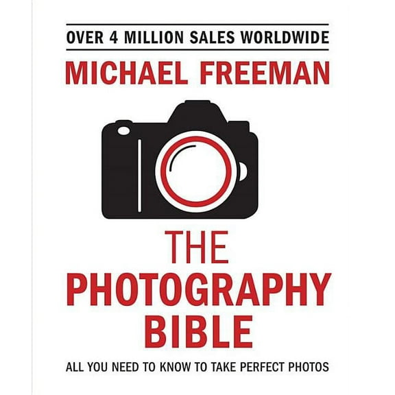The Photography Bible : All You Need to Know to Take Perfect Photos (Paperback)