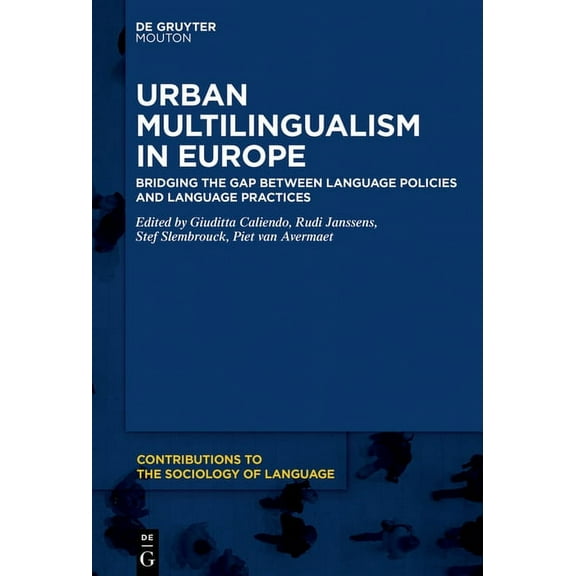 Contributions to the Sociology of Langua Urban Multilingualism in Europe: Bridging the Gap Between Language Policies and Language Practices, Book 110, (Paperback)