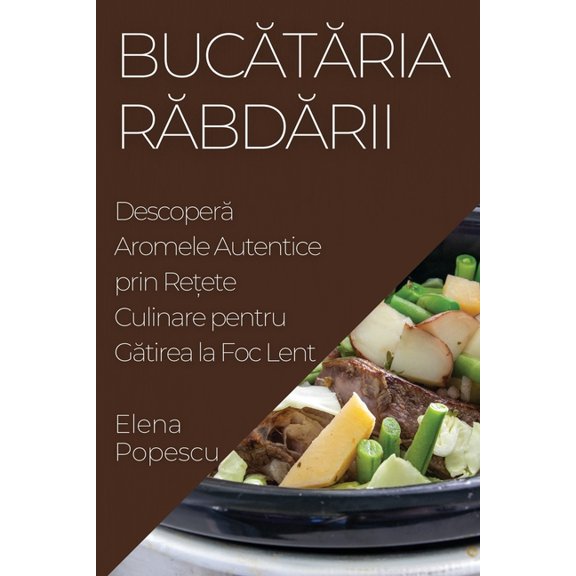 Bucătăria Răbdării: Descoperă Aromele Autentice prin Rețete Culina, (Paperback)