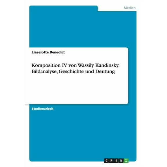 Komposition IV von Wassily Kandinsky. Bildanalyse, Geschichte und Deutung (Paperback)