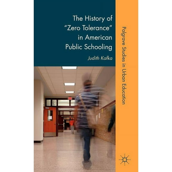 Palgrave Studies in Urban Education The History of Zero Tolerance in American Public Schooling, (Hardcover)