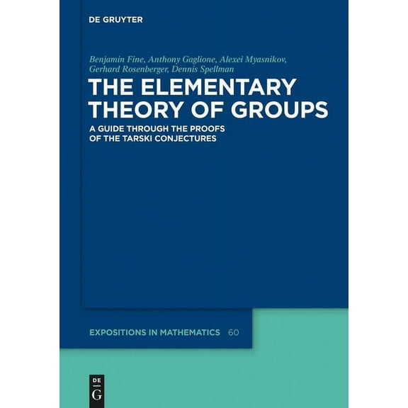 de Gruyter Expositions in Mathematics The Elementary Theory of Groups: A Guide Through the Proofs of the Tarski Conjectures, Book 60, (Hardcover)